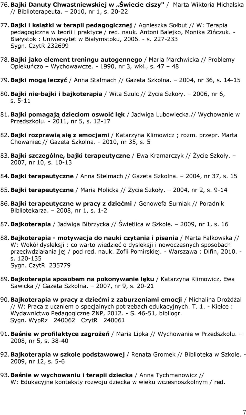 - s. 227-233 Sygn. CzytR 232699 78. Bajki jako element treningu autogennego / Maria Marchwicka // Problemy Opiekuńczo Wychowawcze. - 1990, nr 3, wkł., s. 47 48 79.