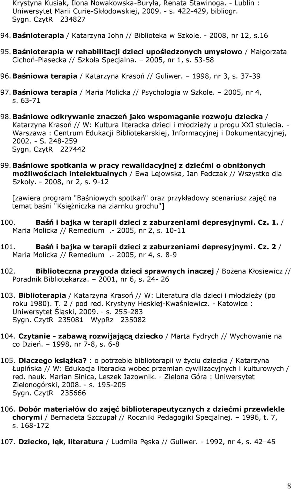 2005, nr 1, s. 53-58 96. Baśniowa terapia / Katarzyna Krasoń // Guliwer. 1998, nr 3, s. 37-39 97. Baśniowa terapia / Maria Molicka // Psychologia w Szkole. 2005, nr 4, s. 63-71 98.