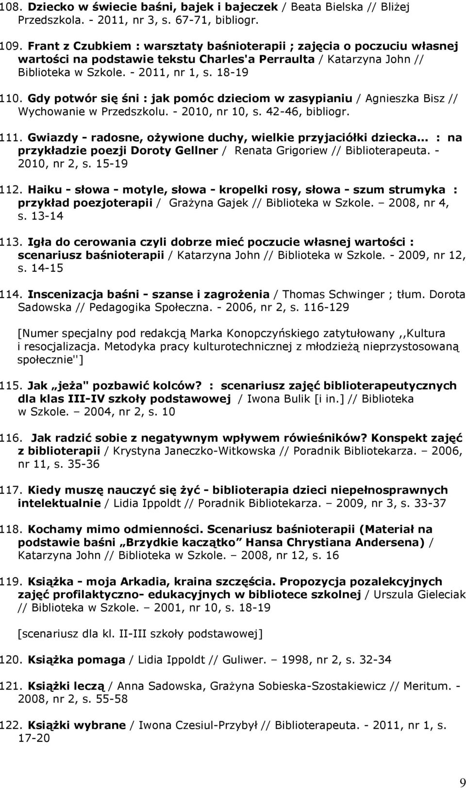 Gdy potwór się śni : jak pomóc dzieciom w zasypianiu / Agnieszka Bisz // Wychowanie w Przedszkolu. - 2010, nr 10, s. 42-46, bibliogr. 111.
