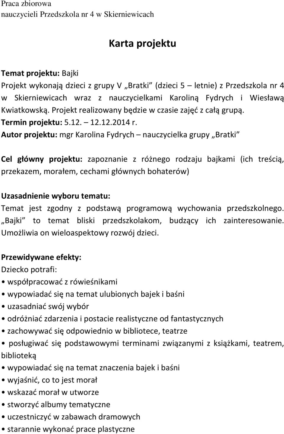 Autor projektu: mgr Karolina Fydrych nauczycielka grupy Bratki Cel główny projektu: zapoznanie z różnego rodzaju bajkami (ich treścią, przekazem, morałem, cechami głównych bohaterów) Uzasadnienie