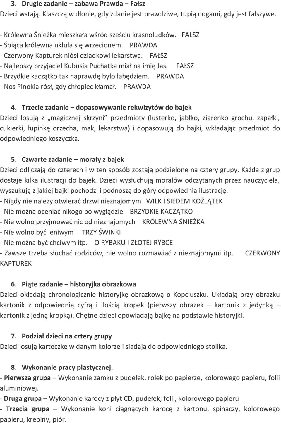 FAŁSZ - Brzydkie kaczątko tak naprawdę było łabędziem. PRAWDA - Nos Pinokia rósł, gdy chłopiec kłamał. PRAWDA 4.