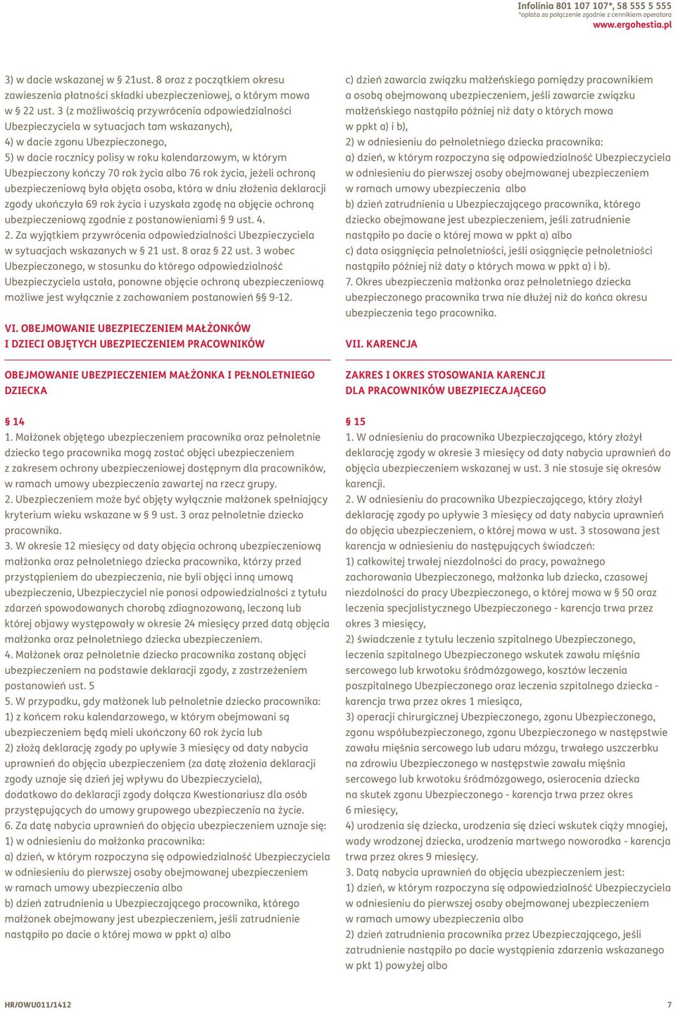 3 (z możliwością przywrócenia odpowiedzialności Ubezpieczyciela w sytuacjach tam wskazanych), 4) w dacie zgonu Ubezpieczonego, 5) w dacie rocznicy polisy w roku kalendarzowym, w którym Ubezpieczony