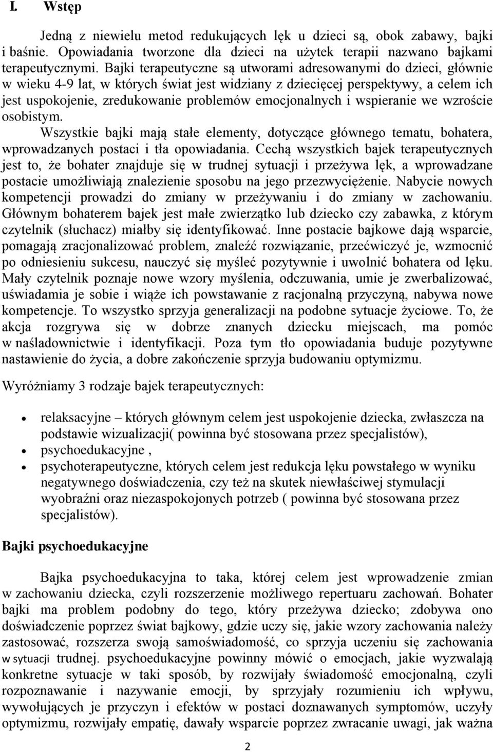 emocjonalnych i wspieranie we wzroście osobistym. Wszystkie bajki mają stałe elementy, dotyczące głównego tematu, bohatera, wprowadzanych postaci i tła opowiadania.