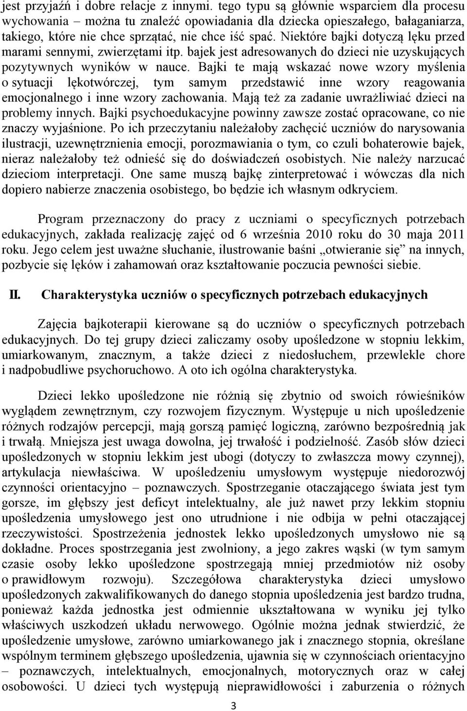Niektóre bajki dotyczą lęku przed marami sennymi, zwierzętami itp. bajek jest adresowanych do dzieci nie uzyskujących pozytywnych wyników w nauce.