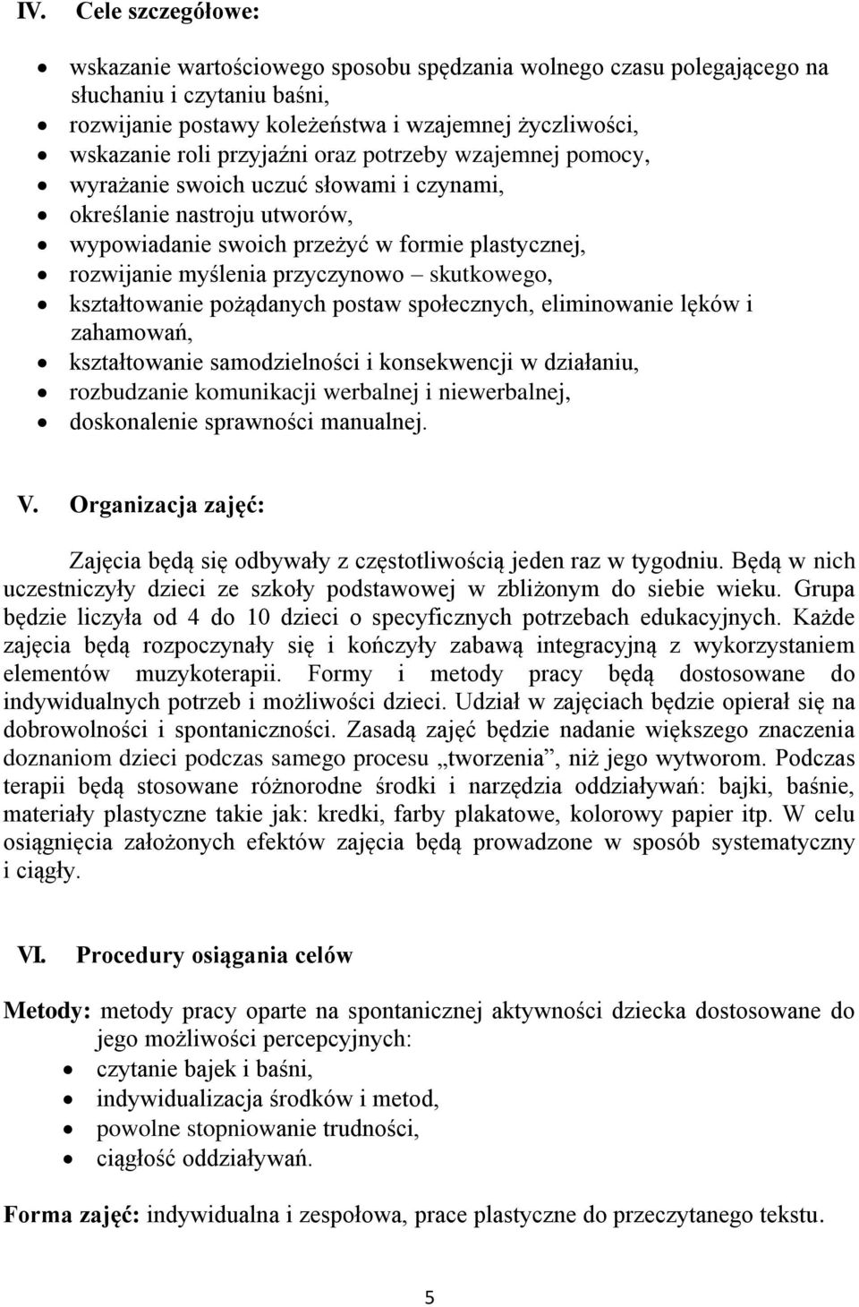 skutkowego, kształtowanie pożądanych postaw społecznych, eliminowanie lęków i zahamowań, kształtowanie samodzielności i konsekwencji w działaniu, rozbudzanie komunikacji werbalnej i niewerbalnej,