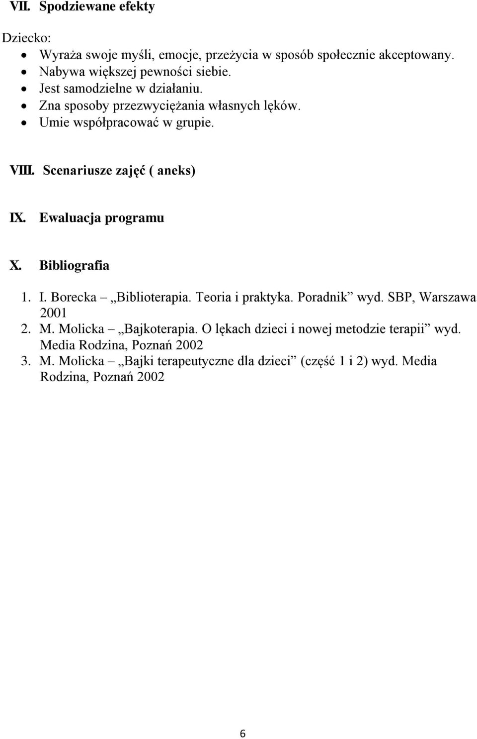Ewaluacja programu X. Bibliografia 1. I. Borecka Biblioterapia. Teoria i praktyka. Poradnik wyd. SBP, Warszawa 2001 2. M. Molicka Bajkoterapia.