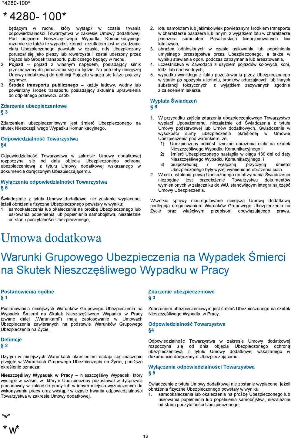 pieszy lub rowerzysta i został uderzony przez Pojazd lub Środek transportu publicznego będący w ruchu. 2. Pojazd pojazd z własnym napędem, posiadający silnik przeznaczony do poruszania się na lądzie.