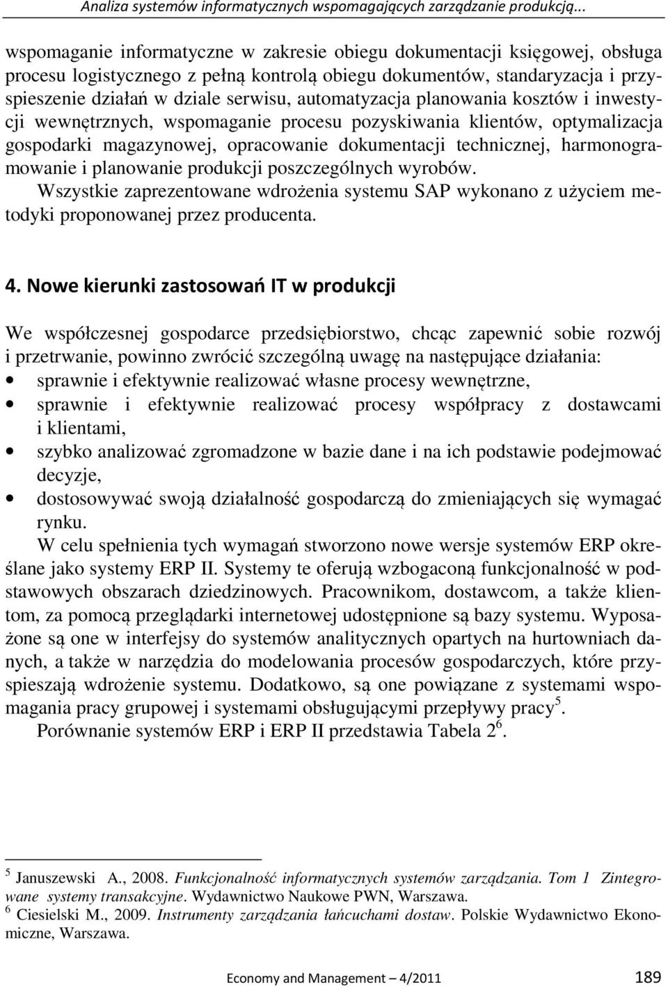 automatyzacja planowania kosztów i inwestycji wewnętrznych, wspomaganie procesu pozyskiwania klientów, optymalizacja gospodarki magazynowej, opracowanie dokumentacji technicznej, harmonogramowanie i