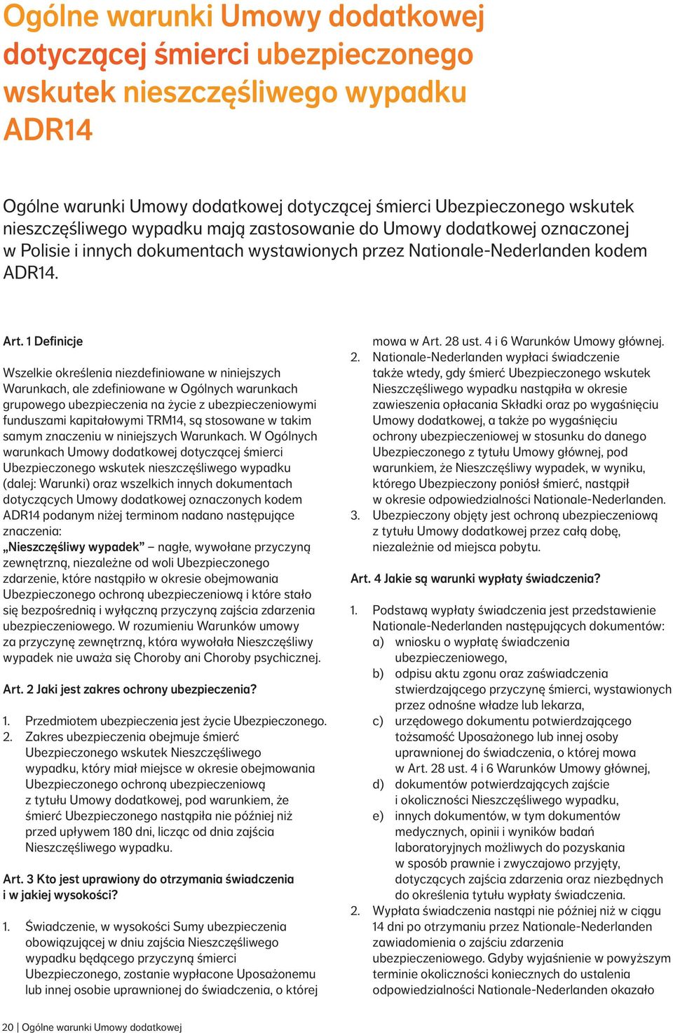 1 Definicje Wszelkie określenia niezdefiniowane w niniejszych Warunkach, ale zdefiniowane w Ogólnych warunkach grupowego ubezpieczenia na życie z ubezpieczeniowymi funduszami kapitałowymi TRM14, są