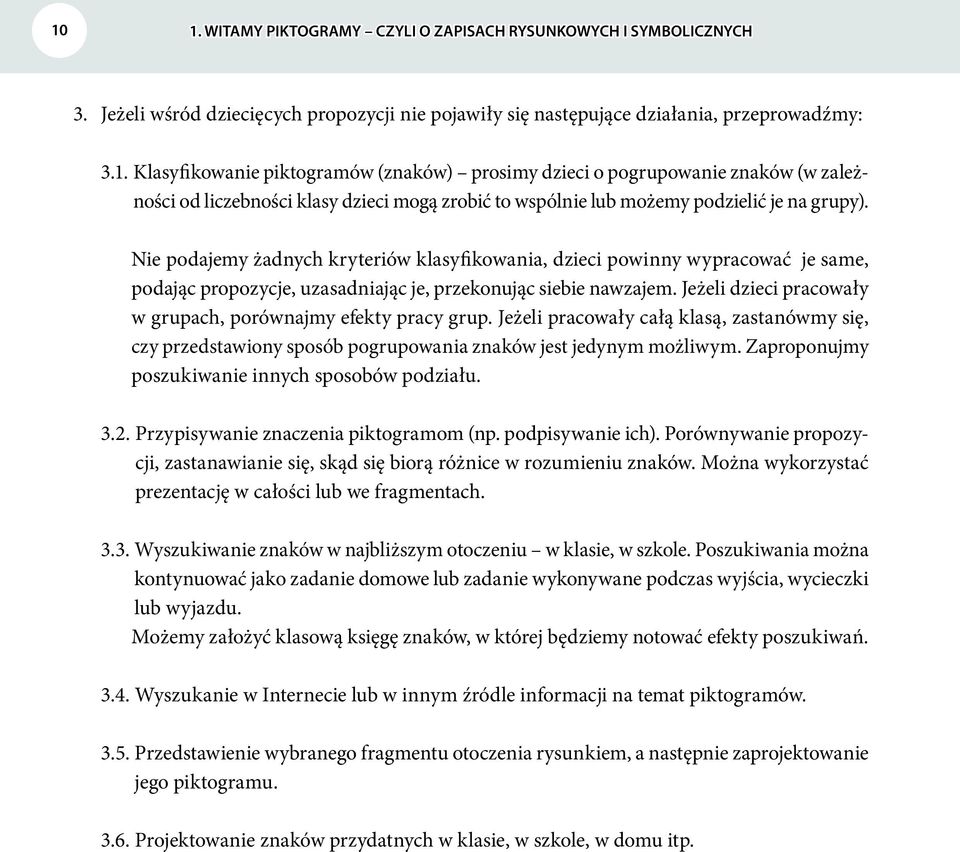 Jeżeli dzieci pracowały w grupach, porównajmy efekty pracy grup. Jeżeli pracowały całą klasą, zastanówmy się, czy przedstawiony sposób pogrupowania znaków jest jedynym możliwym.