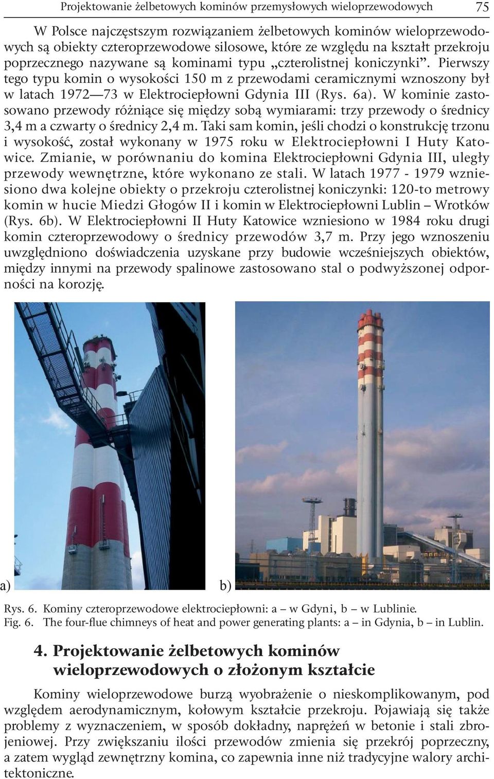 W kominie zstosowno przewody różniąe się między sobą wymirmi: trzy przewody o średniy 3,4 m zwrty o średniy 2,4 m.