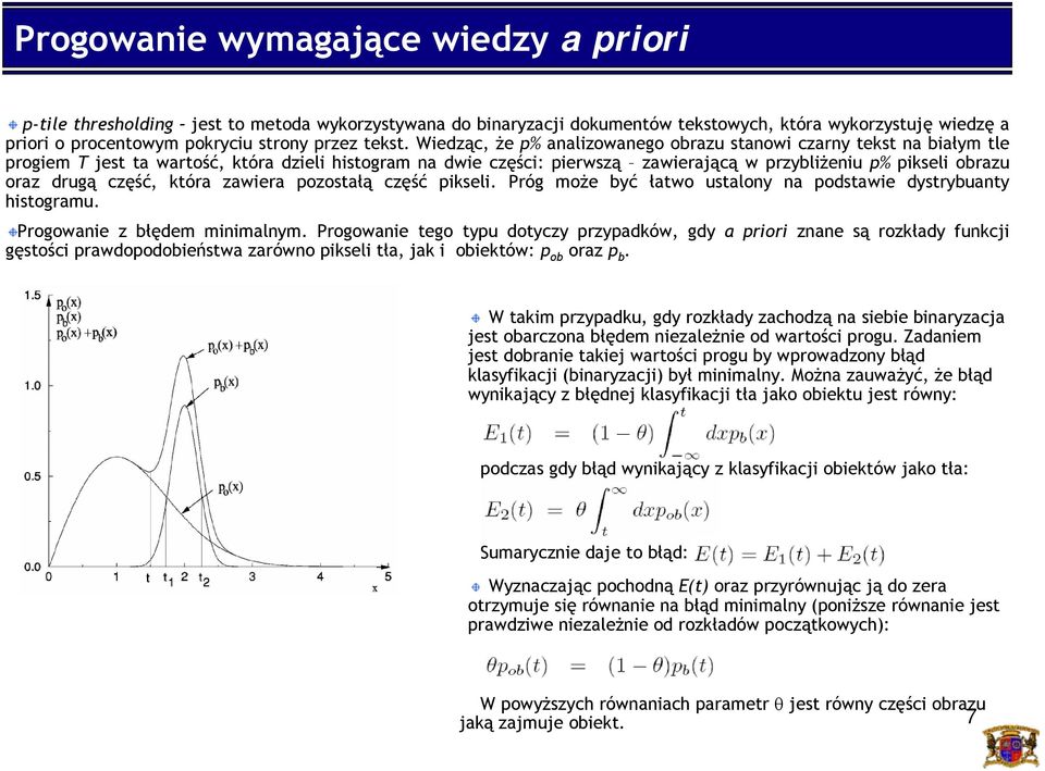 część, która zawiera pozostałą część pikseli. Próg może być łatwo ustalony na postawie ystrybuanty histogramu. Progowanie z błęem minimalnym.