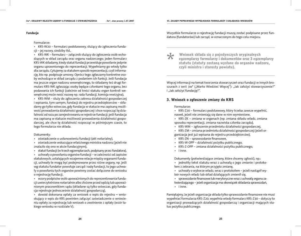 uprawnionego do reprezentacji. Wypełniamy go wtedy tylko dla zarządu. Cytujemy za statutem sposób reprezentacji, czyli informację, kto np. podpisuje umowy.