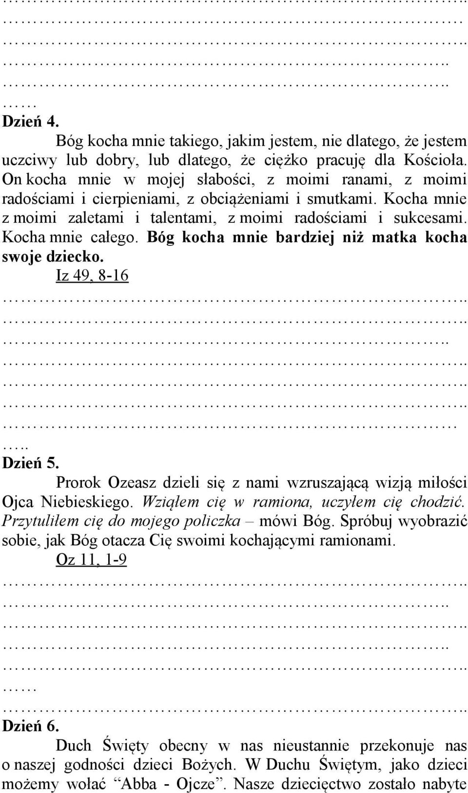 Kocha mnie całego. Bóg kocha mnie bardziej niż matka kocha swoje dziecko. Iz 49, 8-16.............. Dzień 5. Prorok Ozeasz dzieli się z nami wzruszającą wizją miłości Ojca Niebieskiego.