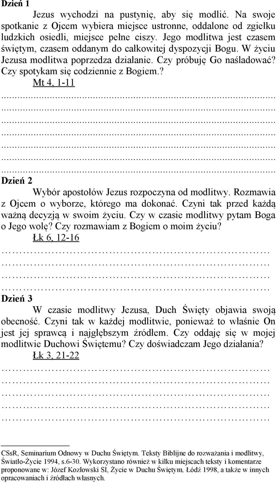 ? Mt 4, 1-11 Dzień 2 Wybór apostołów Jezus rozpoczyna od modlitwy. Rozmawia z Ojcem o wyborze, którego ma dokonać. Czyni tak przed każdą ważną decyzją w swoim życiu.