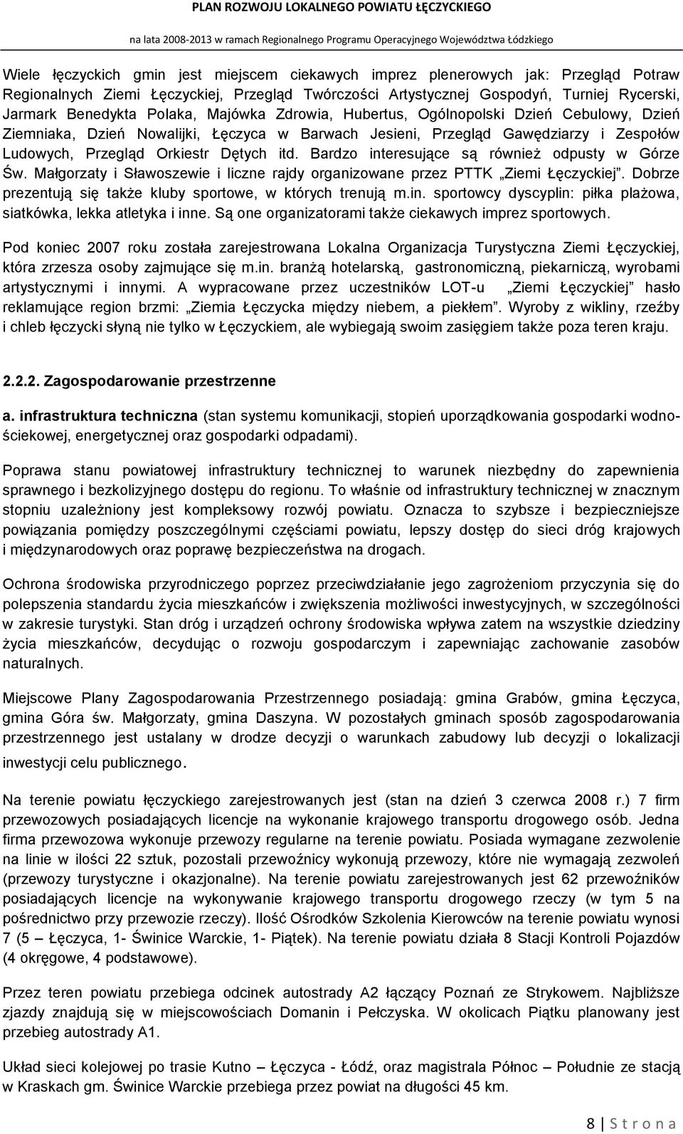 Bardzo interesujące są również odpusty w Górze Św. Małgorzaty i Sławoszewie i liczne rajdy organizowane przez PTTK Ziemi Łęczyckiej. Dobrze prezentują się także kluby sportowe, w których trenują m.in. sportowcy dyscyplin: piłka plażowa, siatkówka, lekka atletyka i inne.