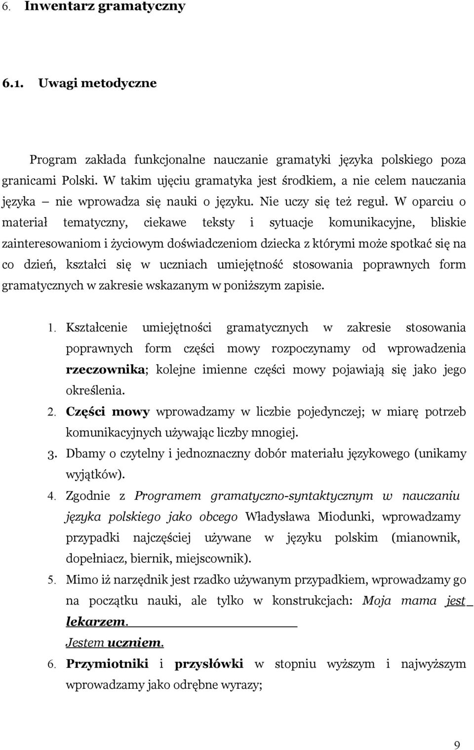W oparciu o materiał tematyczny, ciekawe teksty i sytuacje komunikacyjne, bliskie zainteresowaniom i życiowym doświadczeniom dziecka z którymi może spotkać się na co dzień, kształci się w uczniach