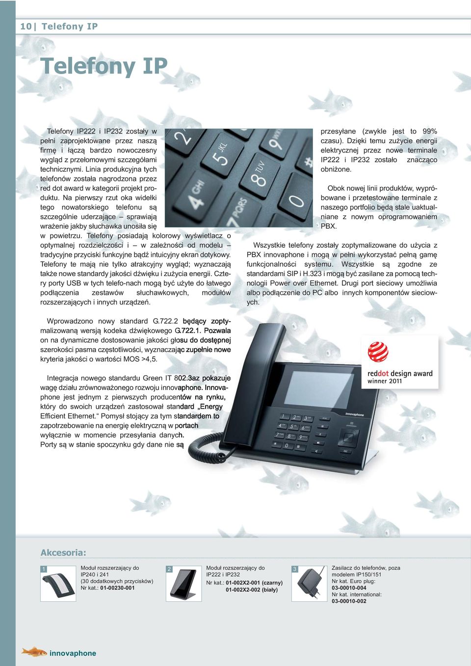 Na pierwszy rzut oka widełki tego nowatorskiego telefonu są szczególnie uderzające sprawiają wrażenie jakby słuchawka unosiła się w powietrzu.