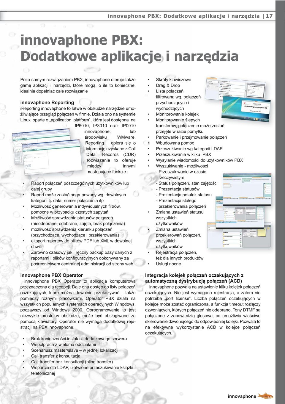 Działa ono na systemie Linux oparte o application platform, która jest dostępna na IP6010, IP3010 oraz IP0010 ; lub środowisku WMware.