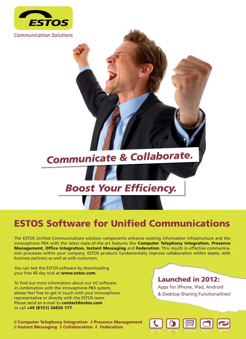 Computer Telephony Integration, Presence Management, Office Integration, Instant Messaging and Federation. This results in effective communication processes within your company.