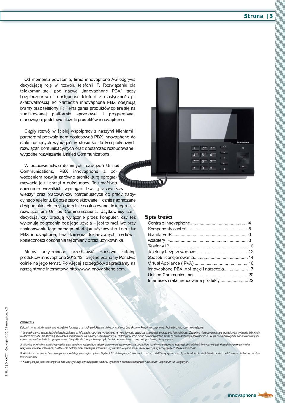 Pełna gama produktów opiera się na zunifikowanej platformie sprzętowej i programowej, stanowiącej podstawę filozofii produktów.