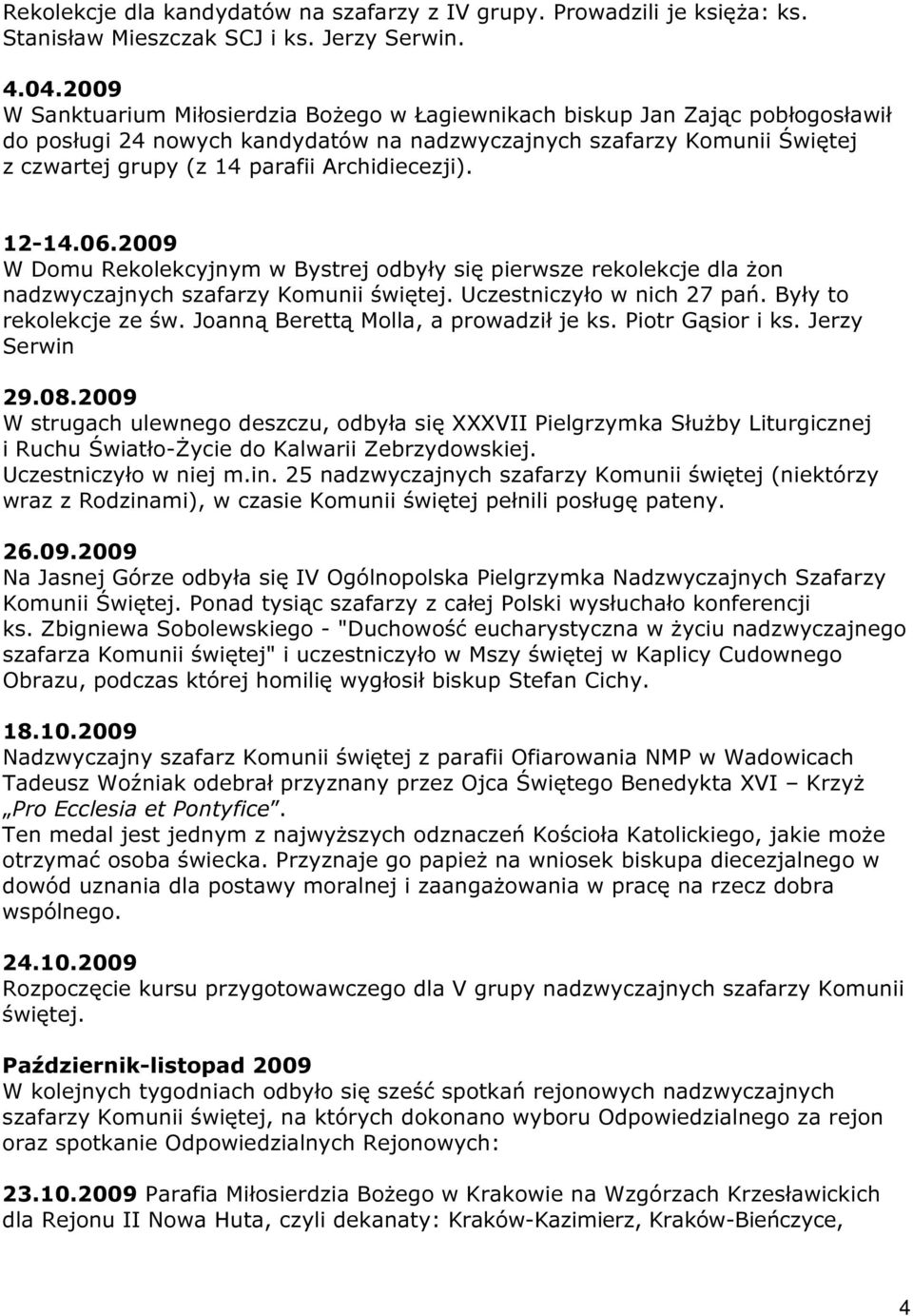 Archidiecezji). 12-14.06.2009 W Domu Rekolekcyjnym w Bystrej odbyły się pierwsze rekolekcje dla żon nadzwyczajnych szafarzy Komunii świętej. Uczestniczyło w nich 27 pań. Były to rekolekcje ze św.