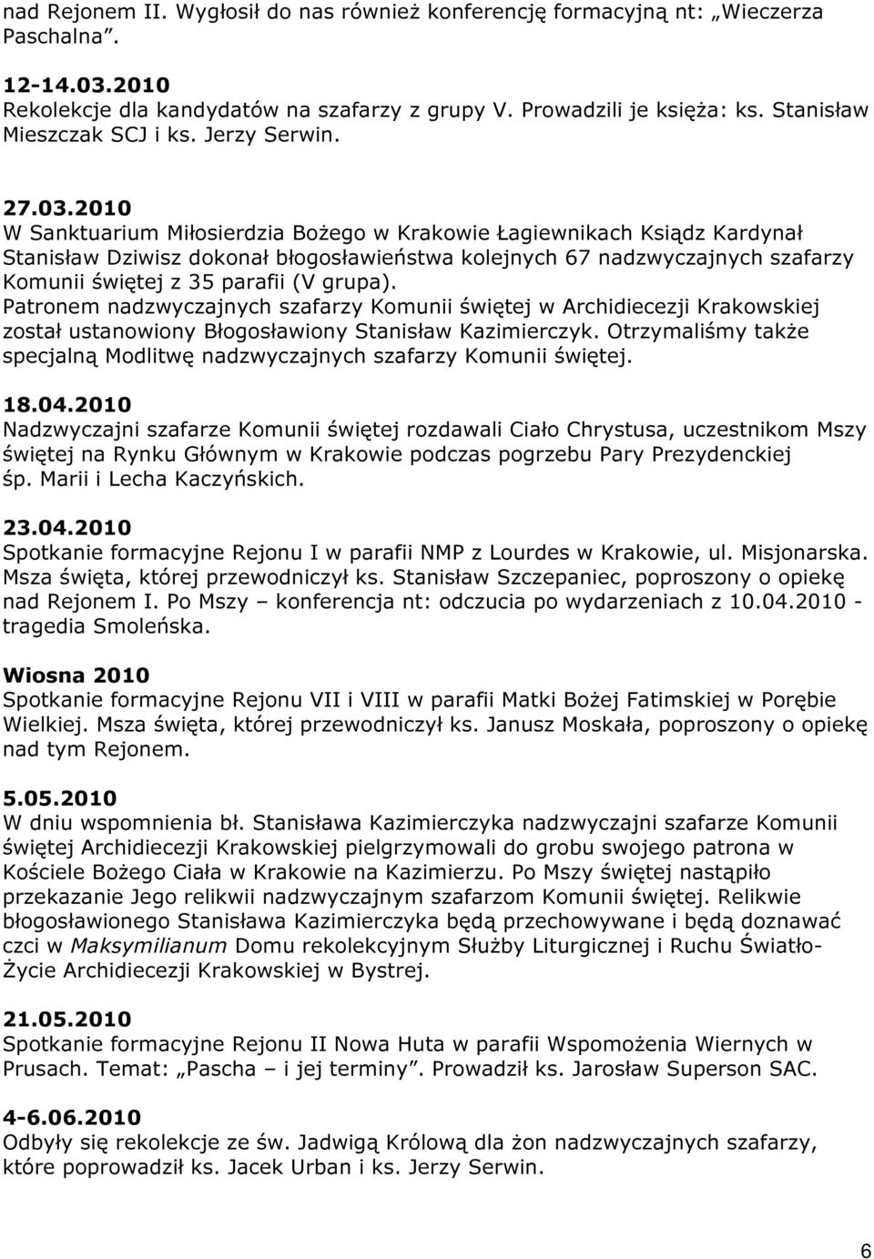 2010 W Sanktuarium Miłosierdzia Bożego w Krakowie Łagiewnikach Ksiądz Kardynał Stanisław Dziwisz dokonał błogosławieństwa kolejnych 67 nadzwyczajnych szafarzy Komunii świętej z 35 parafii (V grupa).