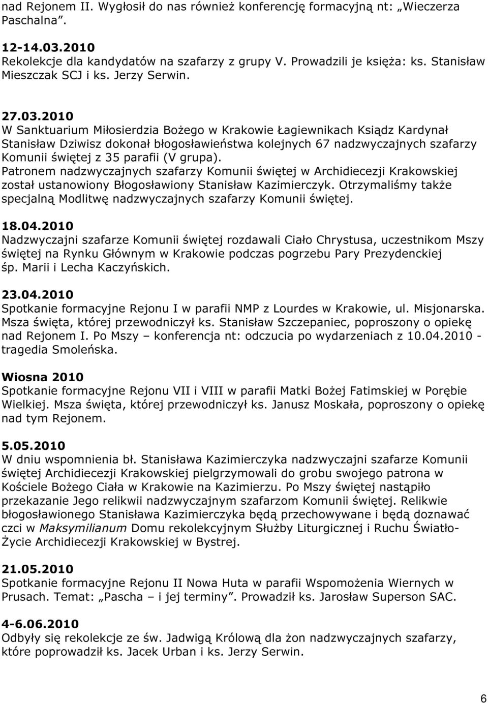 2010 W Sanktuarium Miłosierdzia Bożego w Krakowie Łagiewnikach Ksiądz Kardynał Stanisław Dziwisz dokonał błogosławieństwa kolejnych 67 nadzwyczajnych szafarzy Komunii świętej z 35 parafii (V grupa).