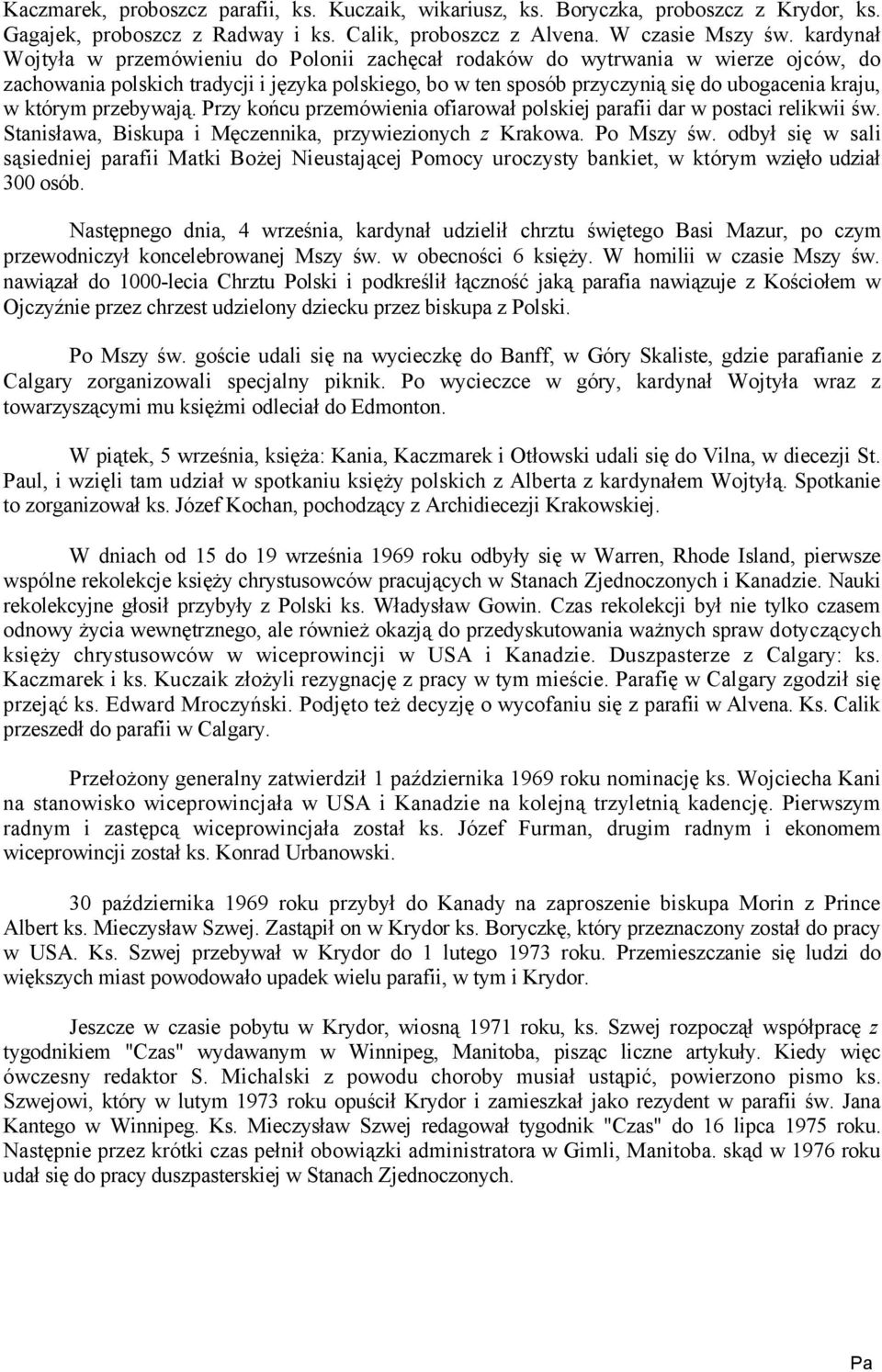 którym przebywają. Przy końcu przemówienia ofiarował polskiej parafii dar w postaci relikwii św. Stanisława, Biskupa i Męczennika, przywiezionych z Krakowa. Po Mszy św.