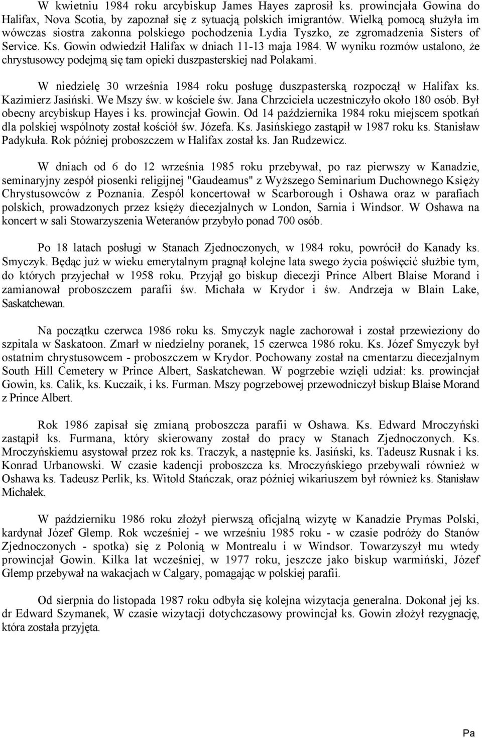 W wyniku rozmów ustalono, że chrystusowcy podejmą się tam opieki duszpasterskiej nad Polakami. W niedzielę 30 września 1984 roku posługę duszpasterską rozpoczął w Halifax ks. Kazimierz Jasiński.