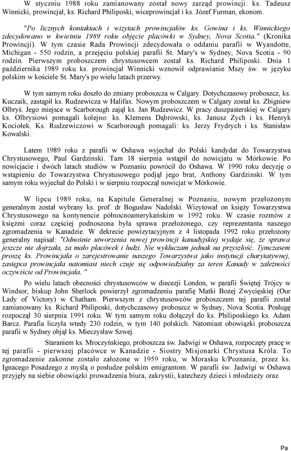 W tym czasie Rada Prowincji zdecydowała o oddaniu parafii w Wyandotte, Michigan - 550 rodzin, a przejęciu polskiej parafii St. Mary's w Sydney, Nova Scotia - 90 rodzin.