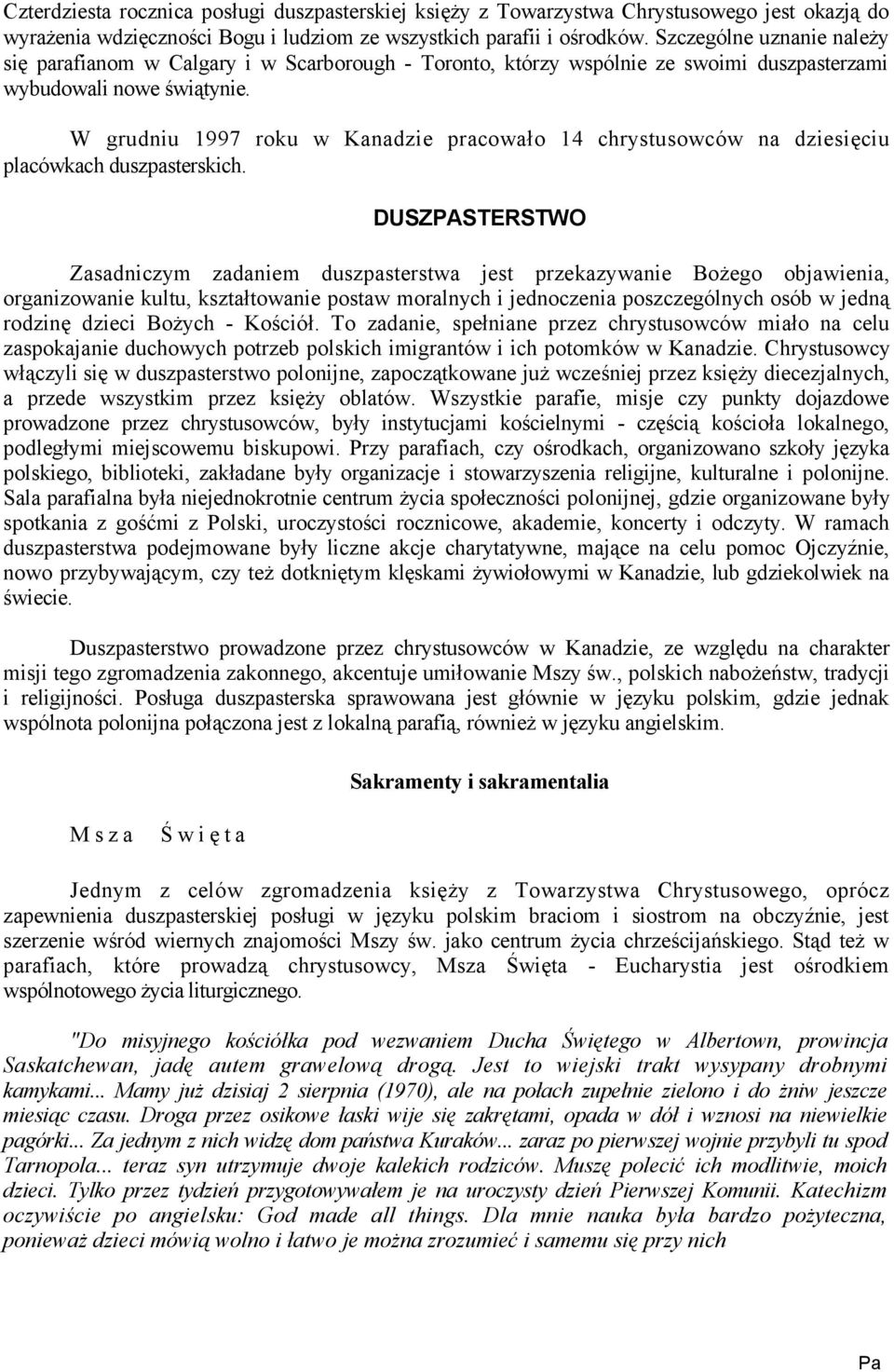 W grudniu 1997 roku w Kanadzie pracowało 14 chrystusowców na dziesięciu placówkach duszpasterskich.