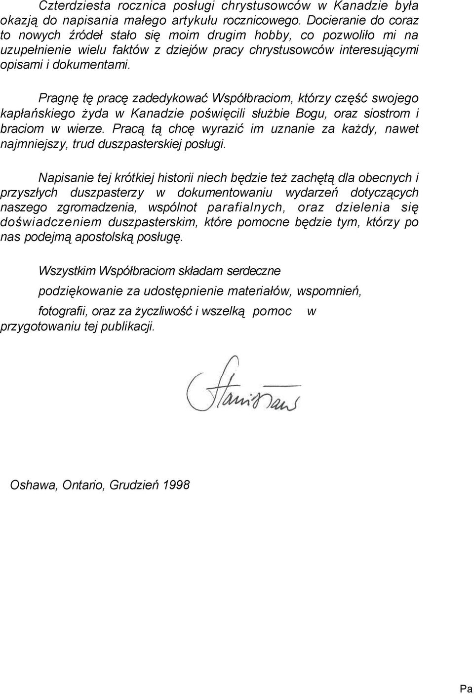 Pragnę tę pracę zadedykować Współbraciom, którzy część swojego kapłańskiego żyda w Kanadzie poświęcili służbie Bogu, oraz siostrom i braciom w wierze.