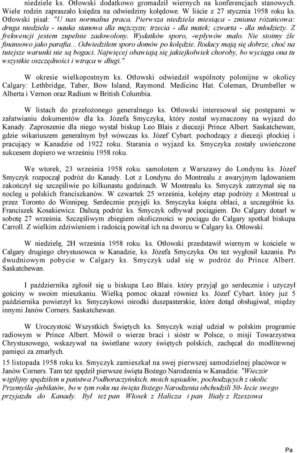Z frekwencji jestem zupełnie zadowolony. Wydatków sporo, -wpływów mało. Nie stoimy źle finansowo jako parafia... Odwiedziłem sporo domów po kolędzie.
