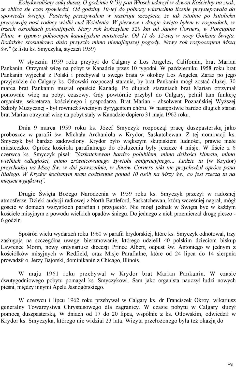 W pierwsze i drugie święto byłem w rozjazdach, w trzech ośrodkach polonijnych. Stary rok kończyłem 320 km od Janów Corners, w Porcupine Plain, w typowo północnym kanadyjskim miasteczku.