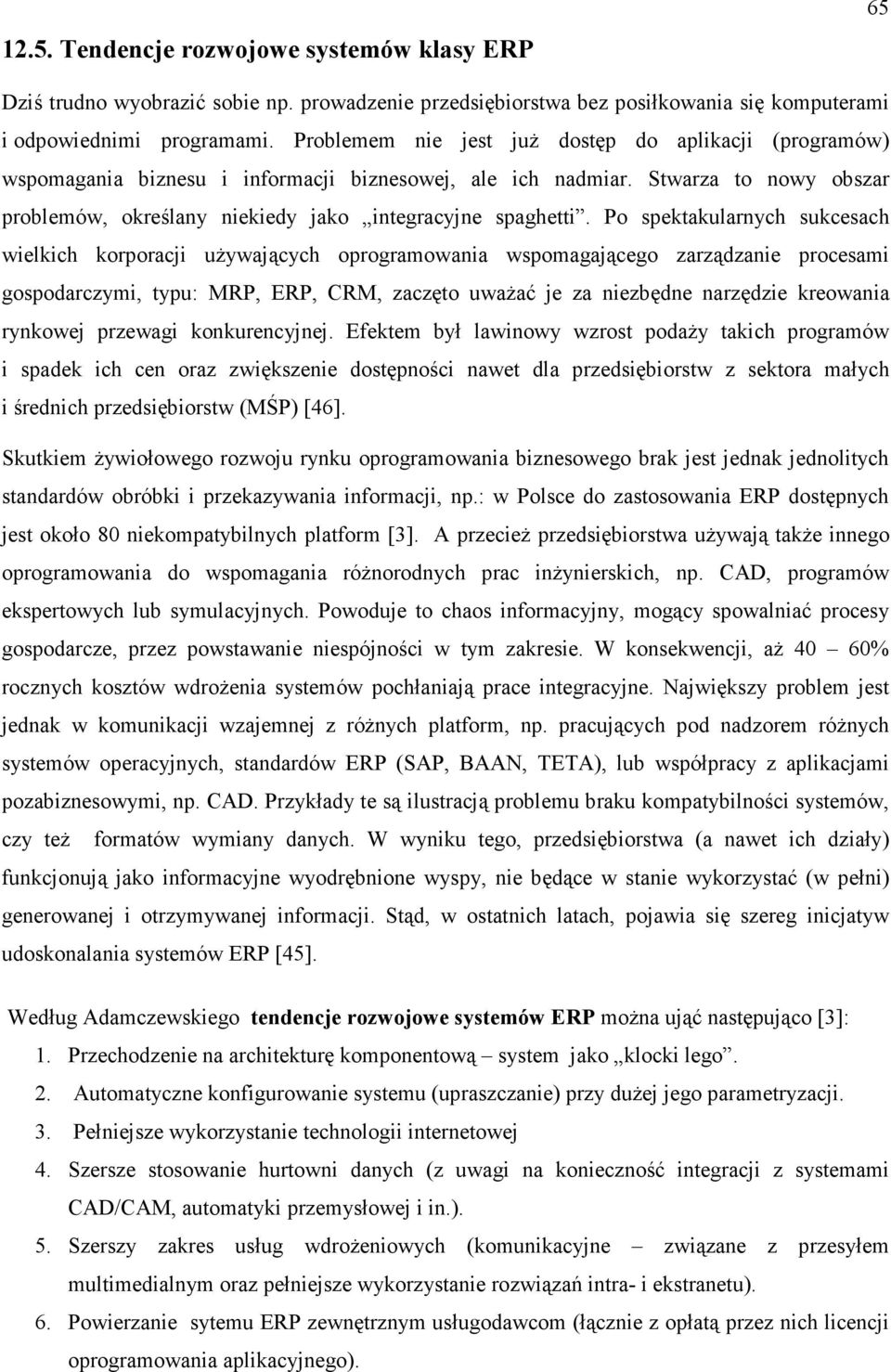 Po spektakularnych sukcesach wielkich korporacji uŝywających oprogramowania wspomagającego zarządzanie procesami gospodarczymi, typu: MRP, ERP, CRM, zaczęto uwaŝać je za niezbędne narzędzie kreowania