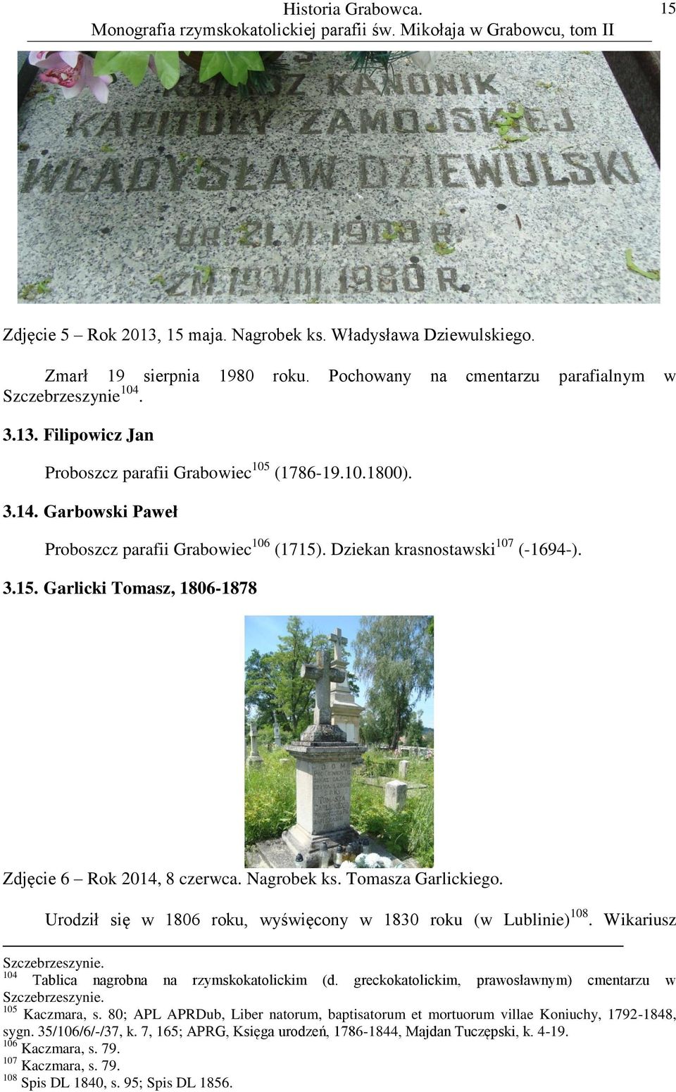 Tomasza Garlickiego. Urodził się w 1806 roku, wyświęcony w 1830 roku (w Lublinie) 108. Wikariusz Szczebrzeszynie. 104 Tablica nagrobna na rzymskokatolickim (d.