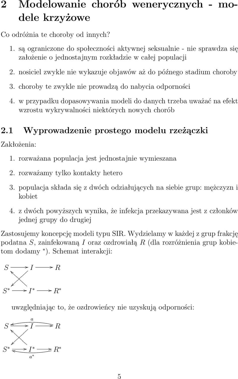 choroby te zwykle nie prowadzą do nabycia odporności 4. w przypadku dopasowywania modeli do danych trzeba uważać na efekt wzrostu wykrywalności niektórych nowych chorób 2.