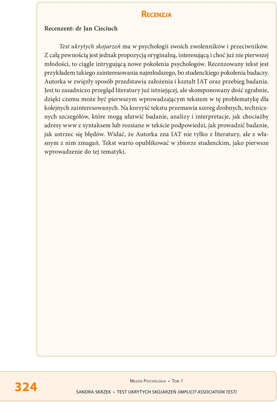 Recenzowany tekst jest przykładem takiego zainteresowania najmłodszego, bo studenckiego pokolenia badaczy. Autorka w zwięzły sposób przedstawia założenia i kształt IAT oraz przebieg badania.