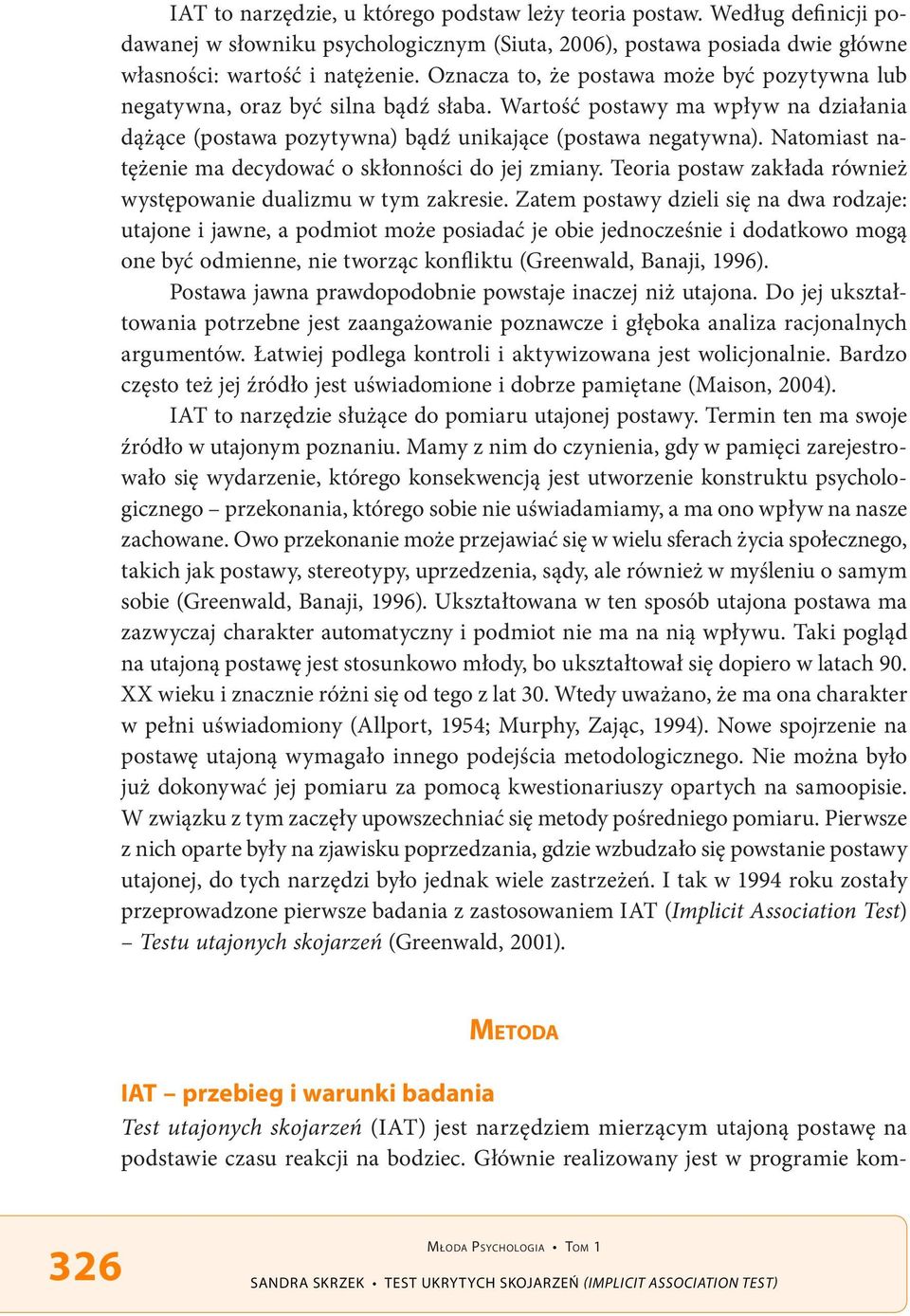 Natomiast natężenie ma decydować o skłonności do jej zmiany. Teoria postaw zakłada również występowanie dualizmu w tym zakresie.