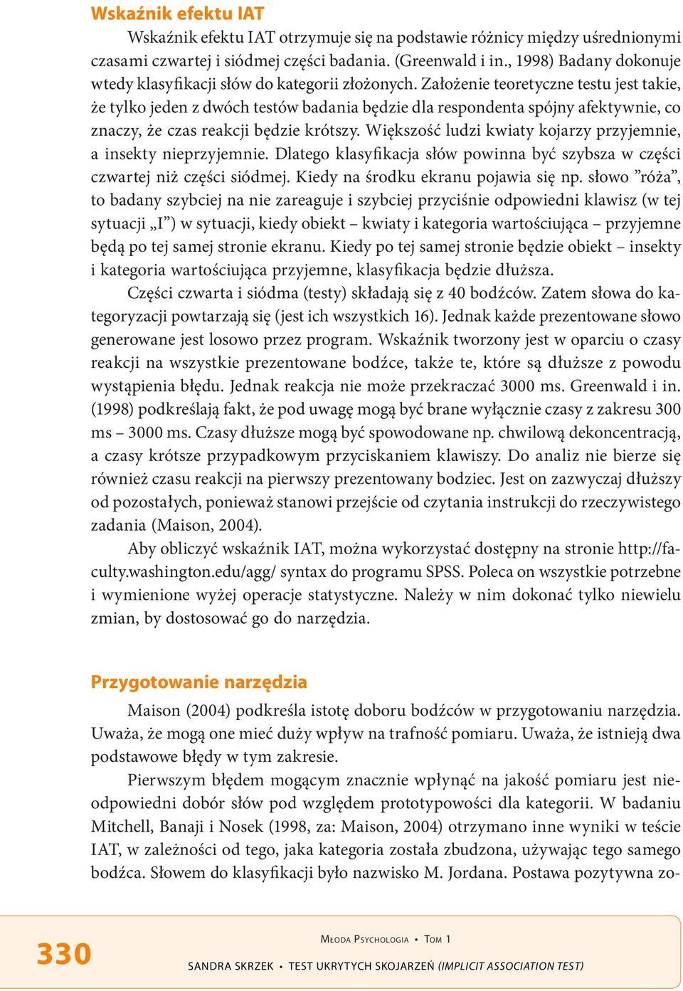 Założenie teoretyczne testu jest takie, że tylko jeden z dwóch testów badania będzie dla respondenta spójny afektywnie, co znaczy, że czas reakcji będzie krótszy.