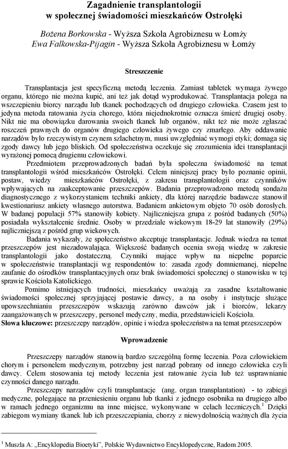 Transplantacja polega na wszczepieniu biorcy narządu lub tkanek pochodzących od drugiego człowieka.
