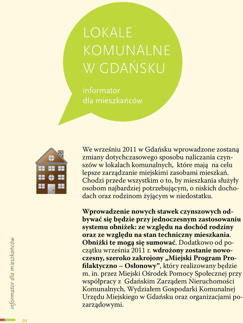 Wprowadzenie nowych stawek czynszowych odbywać się będzie przy jednoczesnym zastosowaniu systemu obniżek: ze względu na dochód rodziny oraz ze względu na stan techniczny mieszkania.