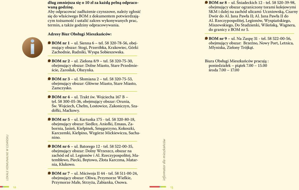 Adresy Biur Obsługi Mieszkańców: BOM nr 1 ul. Sienna 6 tel. 58 320-78-56, obejmujący obszar: Stogi, Przeróbka, Krakowiec, Górki Zachodnie, Rudniki, Wyspa Sobieszewska. BOM nr 2 ul. Zielona 8/9 tel.