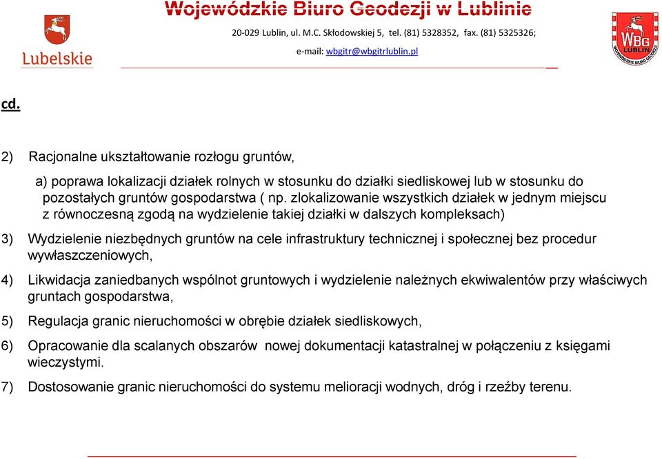 społecznej bez procedur wywłaszczeniowych, 4) Likwidacja zaniedbanych wspólnot gruntowych i wydzielenie należnych ekwiwalentów przy właściwych gruntach gospodarstwa, 5) Regulacja granic nieruchomości