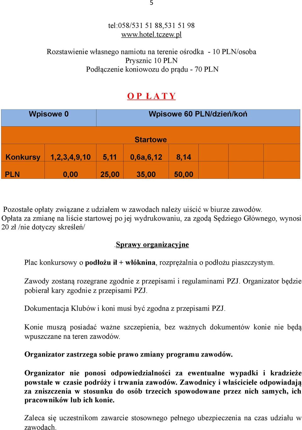 1,2,3,4,9,10 5,11 0,6a,6,12 8,14 PLN 0,00 25,00 35,00 50,00 Pozostałe opłaty związane z udziałem w zawodach należy uiścić w biurze zawodów.