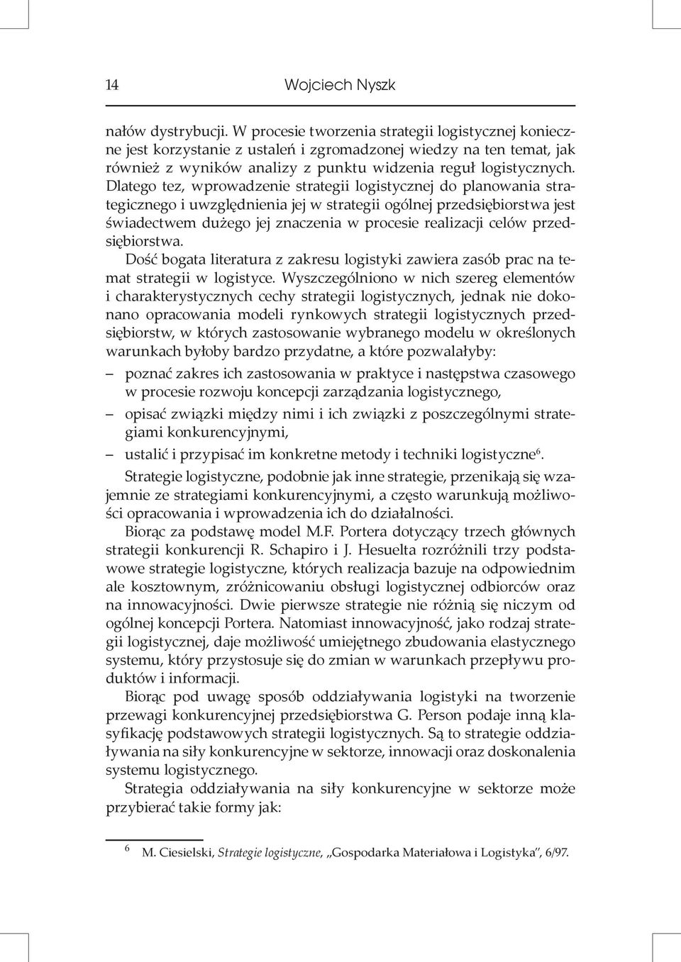 Dlatego tez, wprowadzenie strategii logistycznej do planowania strategicznego i uwzględnienia jej w strategii ogólnej przedsiębiorstwa jest świadectwem dużego jej znaczenia w procesie realizacji