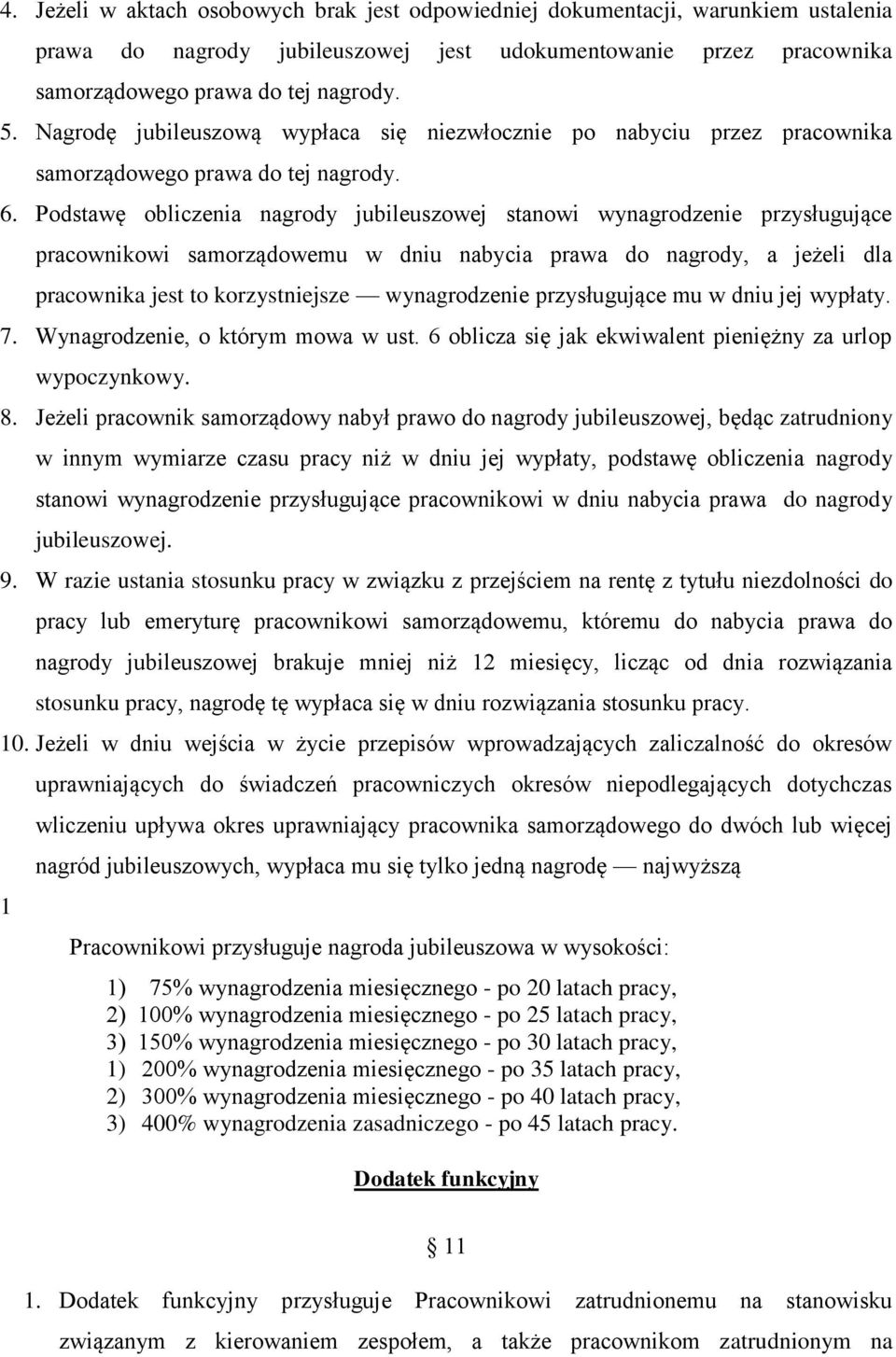 Podstawę obliczenia nagrody jubileuszowej stanowi wynagrodzenie przysługujące pracownikowi samorządowemu w dniu nabycia prawa do nagrody, a jeżeli dla pracownika jest to korzystniejsze wynagrodzenie