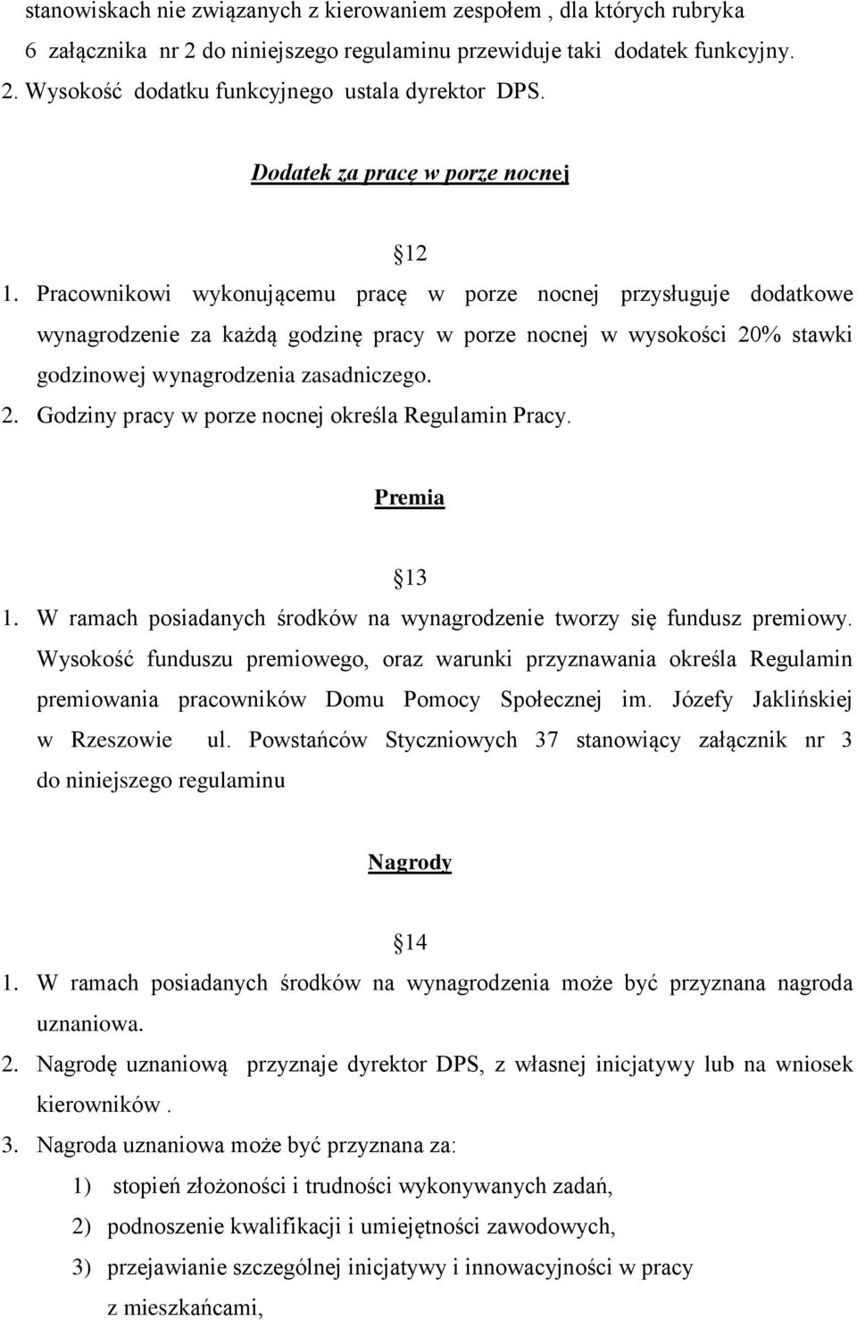 Pracownikowi wykonującemu pracę w porze nocnej przysługuje dodatkowe wynagrodzenie za każdą godzinę pracy w porze nocnej w wysokości 20% stawki godzinowej wynagrodzenia zasadniczego. 2. Godziny pracy w porze nocnej określa Regulamin Pracy.