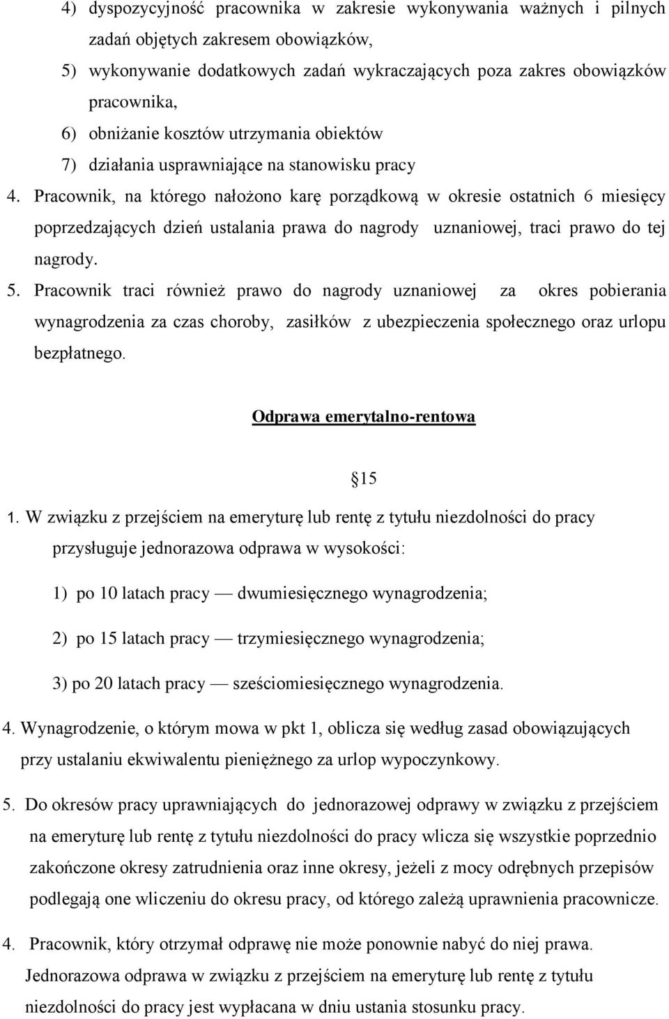 Pracownik, na którego nałożono karę porządkową w okresie ostatnich 6 miesięcy poprzedzających dzień ustalania prawa do nagrody uznaniowej, traci prawo do tej nagrody. 5.